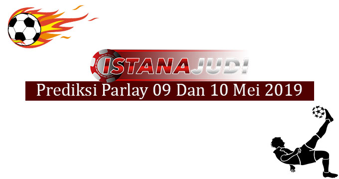 Prediksi Parlay Akurat 09 Dan 10 Mei 2019