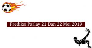 Prediksi Parlay akurat 21 dan 22 Mei 2019