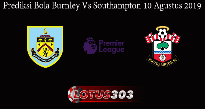 Prediksi Bola Burnley Vs Southampton 10 Agustus 2019