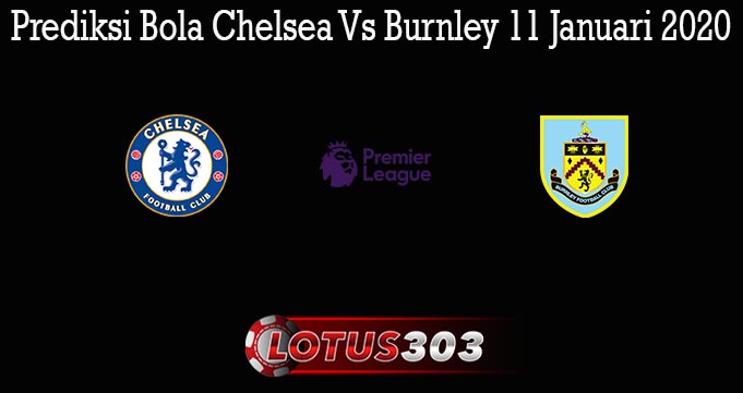 Prediksi Bola Chelsea Vs Burnley 11 Januari 2020