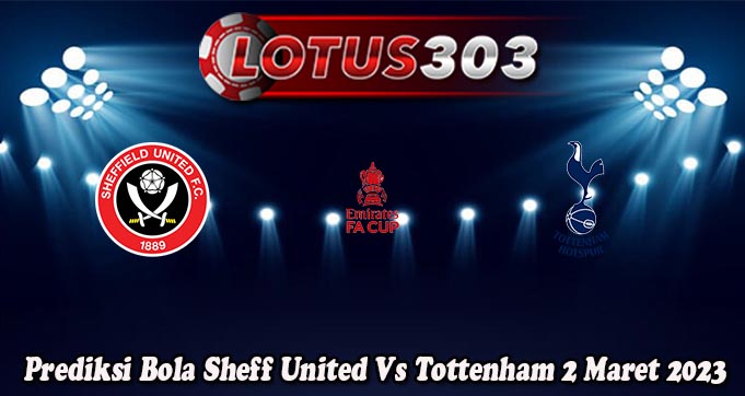 Prediksi Bola Sheff United Vs Tottenham 2 Maret 2023