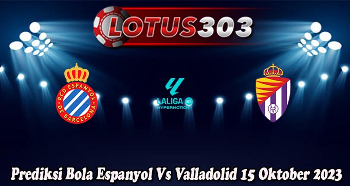 Prediksi Bola Espanyol Vs Valladolid 15 Oktober 2023