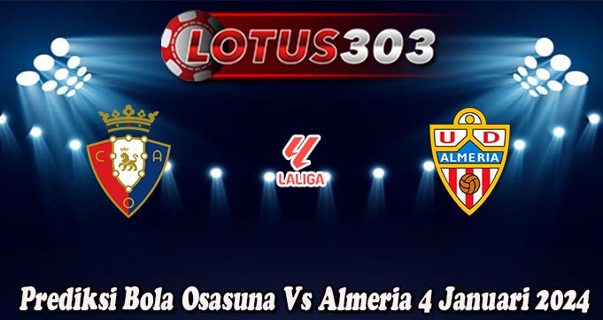 Prediksi Bola Osasuna Vs Almeria 4 Januari 2024