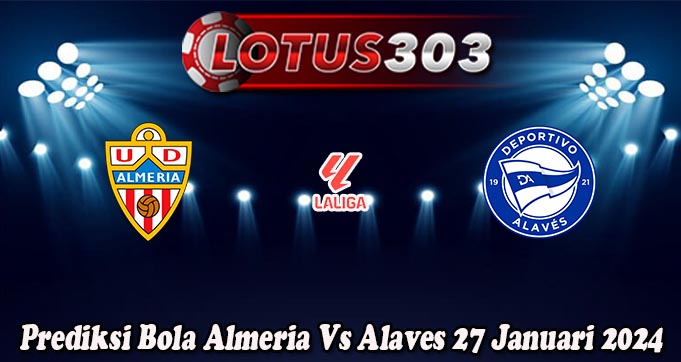 Prediksi Bola Almeria Vs Alaves 27 Januari 2024