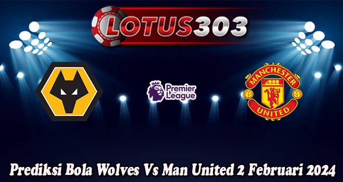 Prediksi Bola Wolves Vs Man United 2 Februari 2024