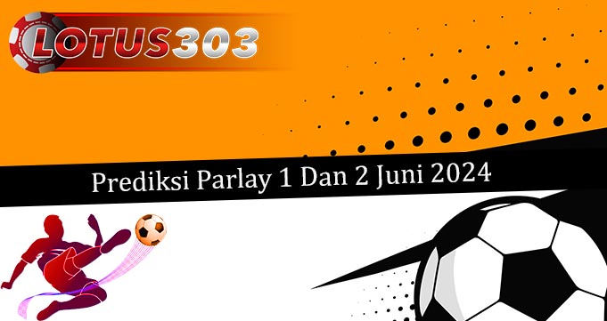 Prediksi Parlay Akurat 1 Dan 2 Juni 2024