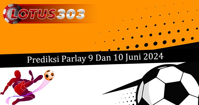 Prediksi Parlay Akurat 9 Dan 10 Juni 2024