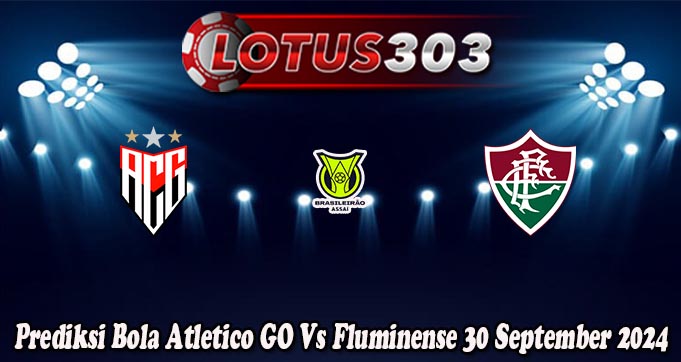 Prediksi Bola Atletico GO Vs Fluminense 30 September 2024