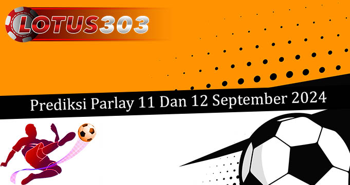 Prediksi Parlay Akurat 11 Dan 12 September 2024