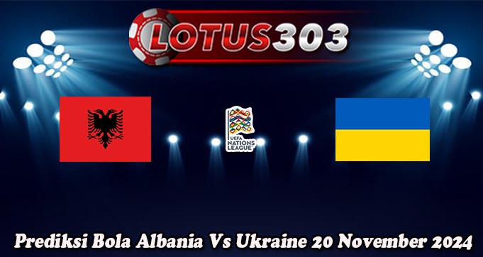 Prediksi Bola Albania Vs Ukraine 20 November 2024