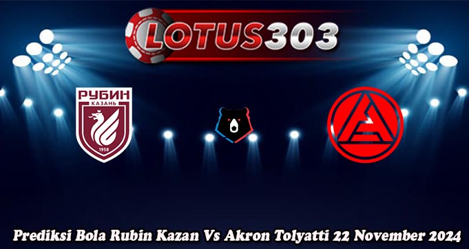 Prediksi Bola Rubin Kazan Vs Akron Tolyatti 22 November 2024